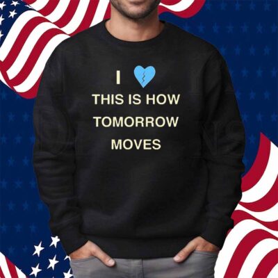 Radvxz i love this is how tomorrow moves Shirt