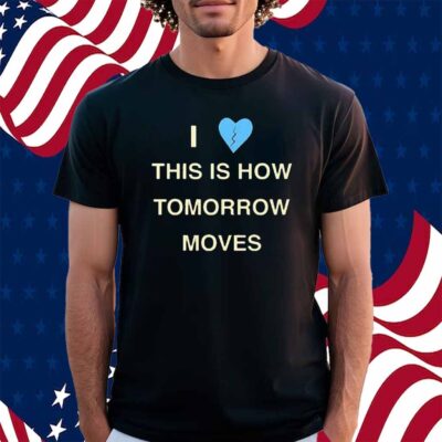 Radvxz i love this is how tomorrow moves Shirt