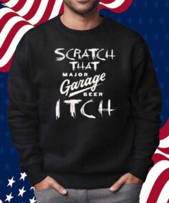 Scratch That Major Garage Beer Itch Shirt
