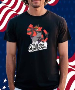 Smash Bros Incineroar I'll Be Your Smash Bro Shirt