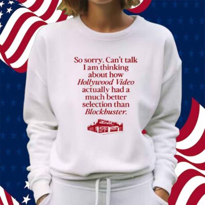 So Sorry Can't Talk I Am Thinking About How Hollywood Video Actually Had A Much Better Selection Than Blockbuster Shirt