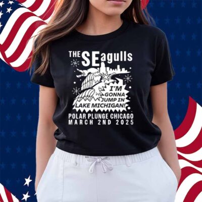The Seagulls I'm Gonna Jump In Lake Michigan Polar Plunge Chicago March 2Nd 2025 Shirt