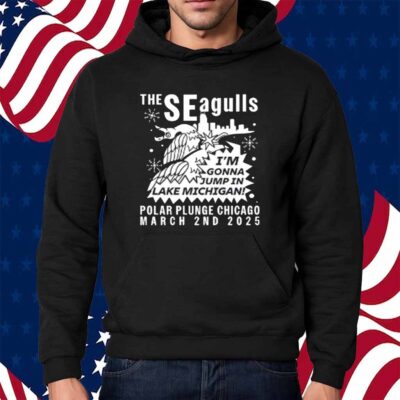 The Seagulls I'm Gonna Jump In Lake Michigan Polar Plunge Chicago March 2Nd 2025 Shirt