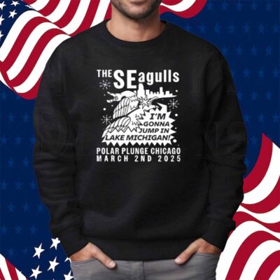The Seagulls I'm Gonna Jump In Lake Michigan Polar Plunge Chicago March 2Nd 2025 Shirt