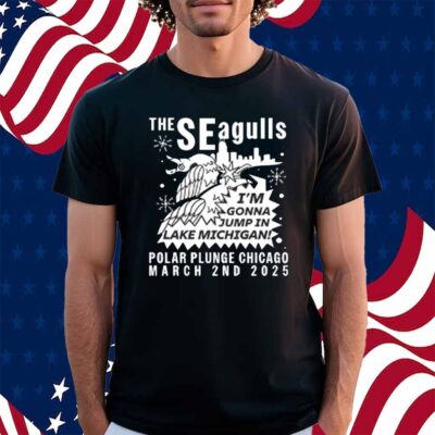 The Seagulls I'm Gonna Jump In Lake Michigan Polar Plunge Chicago March 2Nd 2025 Shirt