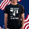 Time To Call In The Pros Shirt