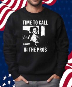 Time To Call In The Pros Shirt