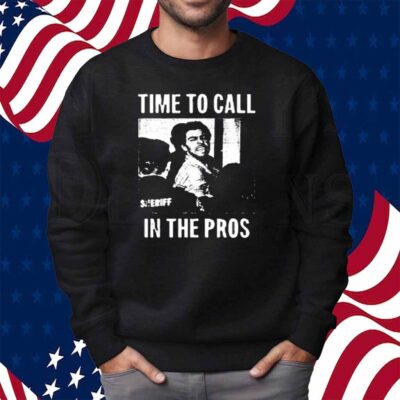 Time To Call In The Pros Shirt