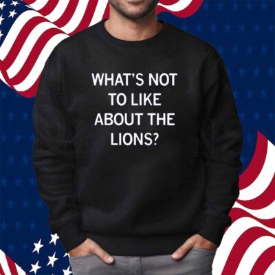 WHAT'S NOT TO LIKE ABOUT THE LIONS SHIRT