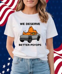 We Better Deserve Better Psyops Shirt