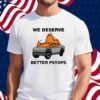 We Better Deserve Better Psyops Shirt
