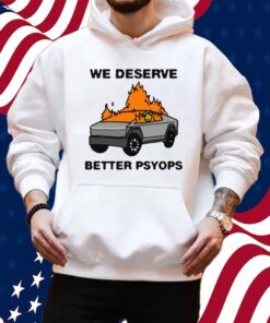 We Better Deserve Better Psyops Shirt