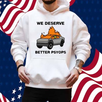 We Better Deserve Better Psyops Shirt