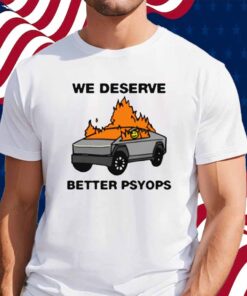 We Better Deserve Better Psyops Shirt