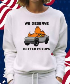 We Better Deserve Better Psyops Shirt