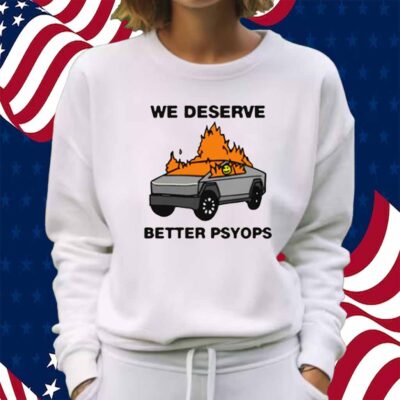 We Better Deserve Better Psyops Shirt