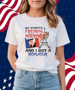 We Started French Kissing and I Got a Bonjour Shirt