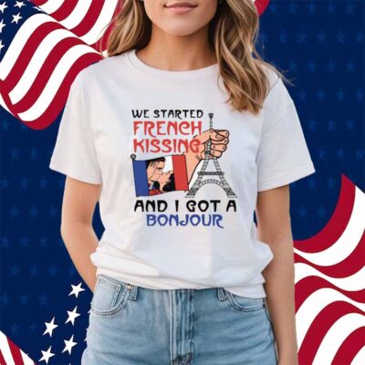 We Started French Kissing and I Got a Bonjour Shirt