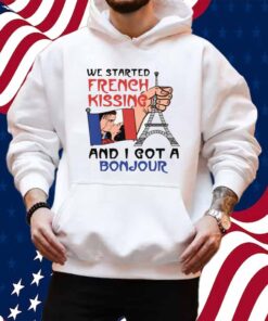 We Started French Kissing and I Got a Bonjour Shirt