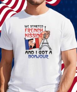 We Started French Kissing and I Got a Bonjour Shirt