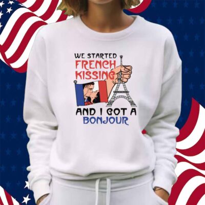 We Started French Kissing and I Got a Bonjour Shirt
