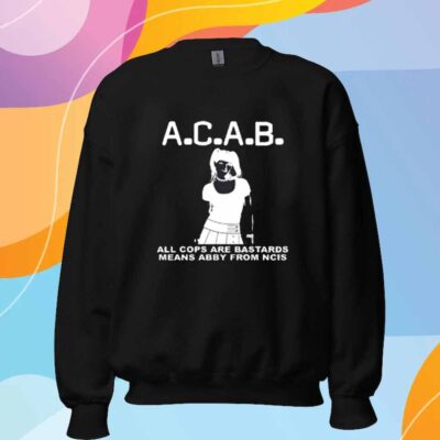 A.C.A.B All Cops Are Bastards Means Abby From Ncis T-Shirt