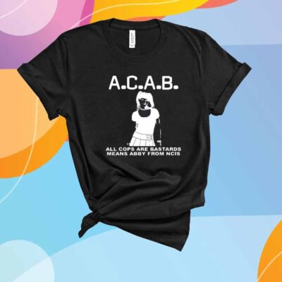 A.C.A.B All Cops Are Bastards Means Abby From Ncis T-Shirt