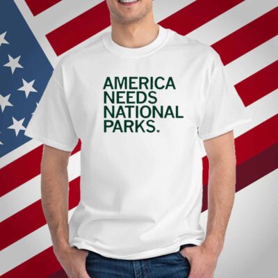 AMERICA NEEDS NATIONAL PARKS T-SHIRT