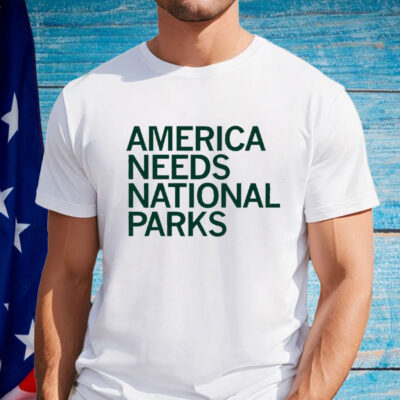 America Needs National Parks Shirt