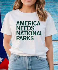 America Needs National Parks Shirt