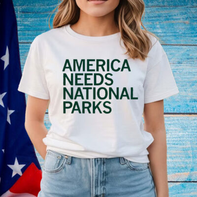 America Needs National Parks Shirt