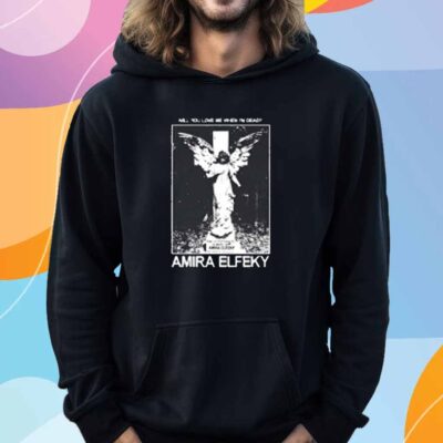 Amira Elfeky Will You Love Me When Im Dead T-Shirt