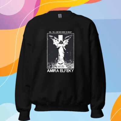 Amira Elfeky Will You Love Me When Im Dead T-Shirt
