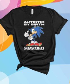 Autistic By Birth Gooner By The Grace Of God T-Shirt
