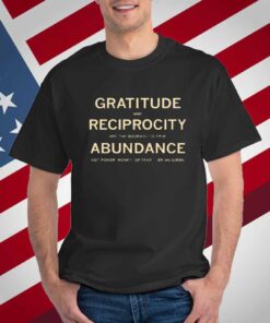 Brian Gibbs gratitude and reciprocity are the doorway to true abundance not power money or fear T-Shirt