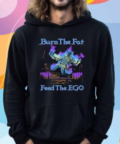 Burn The Fat Feed The Ego T-Shirt