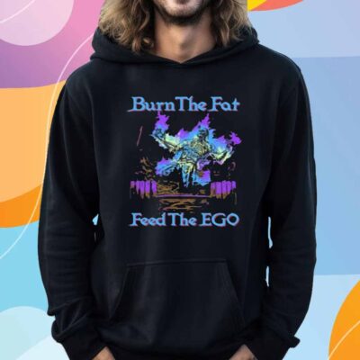 Burn The Fat Feed The Ego T-Shirt