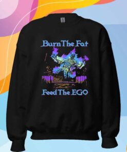 Burn The Fat Feed The Ego T-Shirt