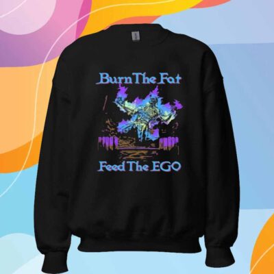Burn The Fat Feed The Ego T-Shirt
