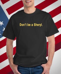 Don’t Be A Sheryl T-Shirt