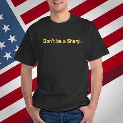 Don’t Be A Sheryl T-Shirt