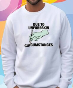 Due To Unforeskin Circumstances T-Shirt