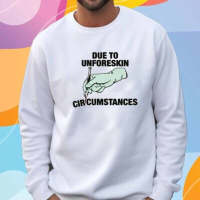 Due To Unforeskin Circumstances T-Shirt
