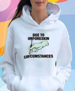 Due To Unforeskin Circumstances T-Shirt