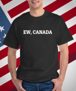 Ew, Canada T-Shirt