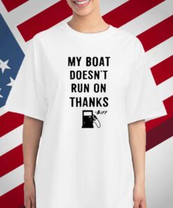 Greg Biffle My Boat Doesn't Run On Thanks T-Shirt