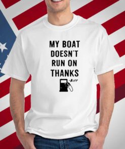 Greg Biffle My Boat Doesn't Run On Thanks T-Shirt