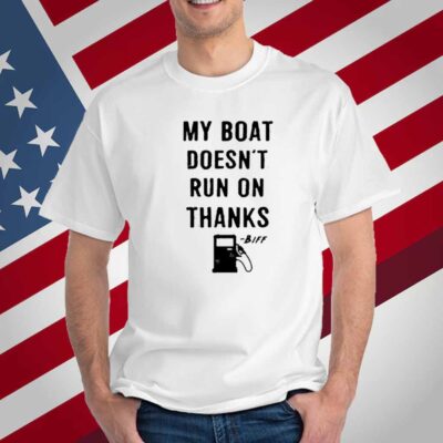 Greg Biffle My Boat Doesn't Run On Thanks T-Shirt