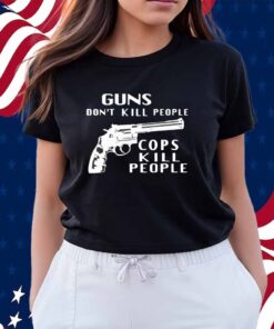 Guns don’t kill people cops kill people Shirt