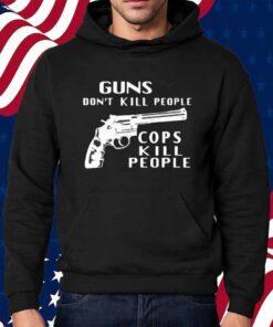Guns don’t kill people cops kill people Shirt